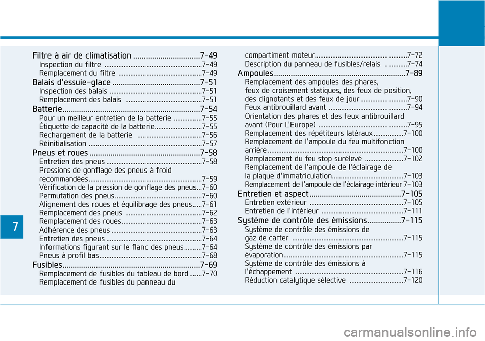 Hyundai Kona 2019 Manuel du propriétaire (in French) 7
Filtre à air de climatisation ................................7-49
Inspection du filtre ........................................................7-49
Remplacement du filtre ....................... Hyundai Kona 2019 Manuel du propriétaire (in French) 7
Filtre à air de climatisation ................................7-49
Inspection du filtre ........................................................7-49
Remplacement du filtre .......................