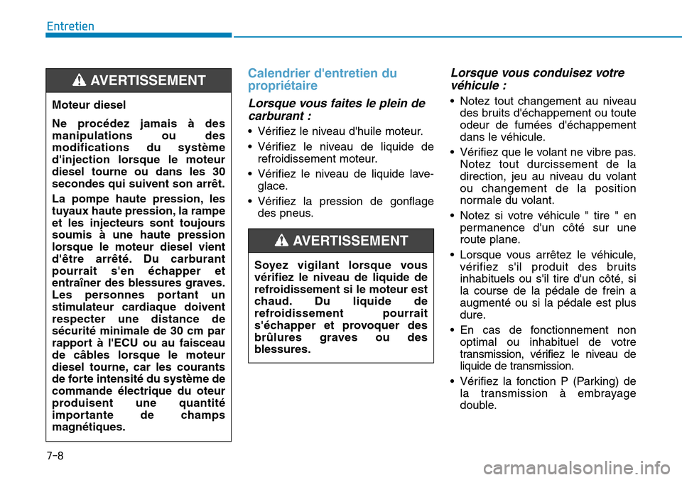 Hyundai Kona 2019  Manuel du propriétaire (in French) 7-8
Entretien
Calendrier dentretien du
propriétaire 
Lorsque vous faites le plein de
carburant :
• Vérifiez le niveau dhuile moteur.
• Vérifiez le niveau de liquide de
refroidissement moteur.