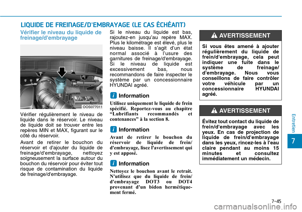 Hyundai Kona 2019 Manuel du propriétaire (in French) 7-45
7
Entretien
LIQUIDE DE FREINAGE/D’EMBRAYAGE (LE CAS ÉCHÉANT)
Vérifier le niveau du liquide de
freinage/dembrayage
Vérifier régulièrement le niveau de
liquide dans le réservoir. Le nivea Hyundai Kona 2019 Manuel du propriétaire (in French) 7-45
7
Entretien
LIQUIDE DE FREINAGE/D’EMBRAYAGE (LE CAS ÉCHÉANT)
Vérifier le niveau du liquide de
freinage/dembrayage
Vérifier régulièrement le niveau de
liquide dans le réservoir. Le nivea