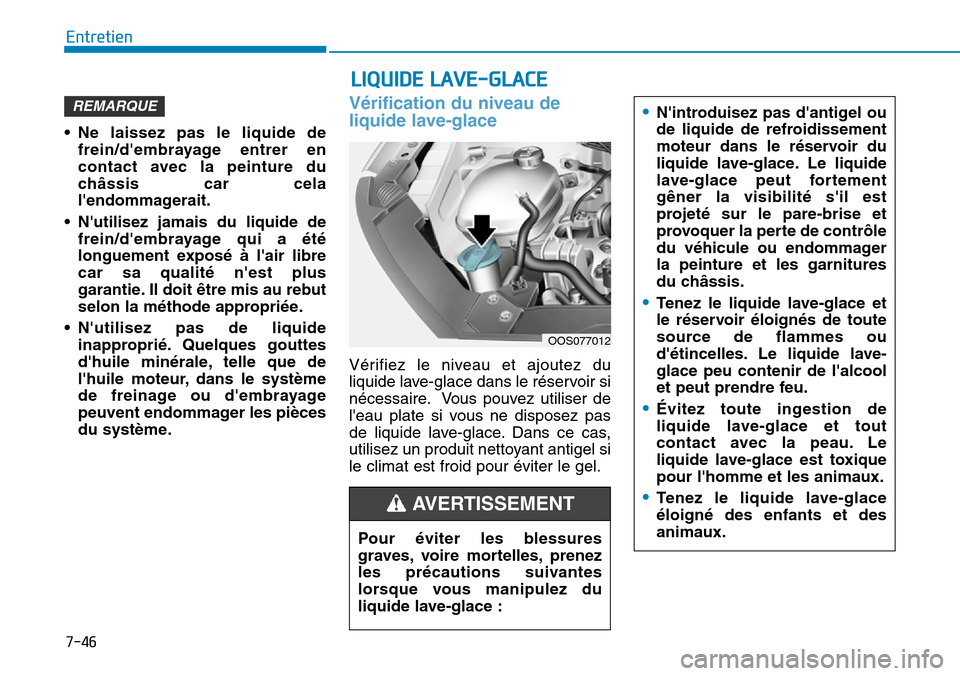 Hyundai Kona 2019 Manuel du propriétaire (in French) 7-46
Entretien
• Ne laissez pas le liquide de
frein/dembrayage entrer en
contact avec la peinture du
châssis car cela
lendommagerait.
• Nutilisez jamais du liquide de
frein/dembrayage qui a Hyundai Kona 2019 Manuel du propriétaire (in French) 7-46
Entretien
• Ne laissez pas le liquide de
frein/dembrayage entrer en
contact avec la peinture du
châssis car cela
lendommagerait.
• Nutilisez jamais du liquide de
frein/dembrayage qui a