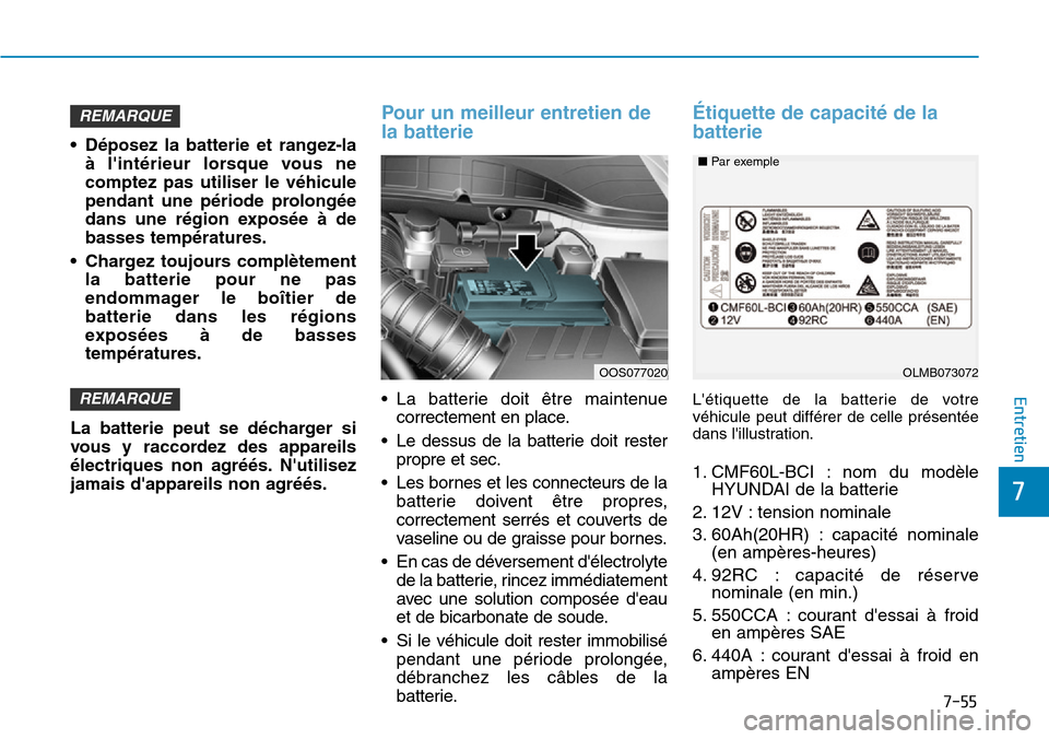 Hyundai Kona 2019  Manuel du propriétaire (in French) 7-55
7
Entretien
• Déposez la batterie et rangez-la
à lintérieur lorsque vous ne
comptez pas utiliser le véhicule
pendant une période prolongée
dans une région exposée à de
basses tempéra