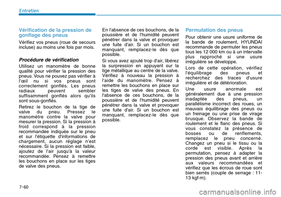 Hyundai Kona 2019  Manuel du propriétaire (in French) 7-60
Entretien
Vérification de la pression de
gonflage des pneus
Vérifiez vos pneus (roue de secours
incluse) au moins une fois par mois.
Procédure de vérification
Utilisez un manomètre de bonne
