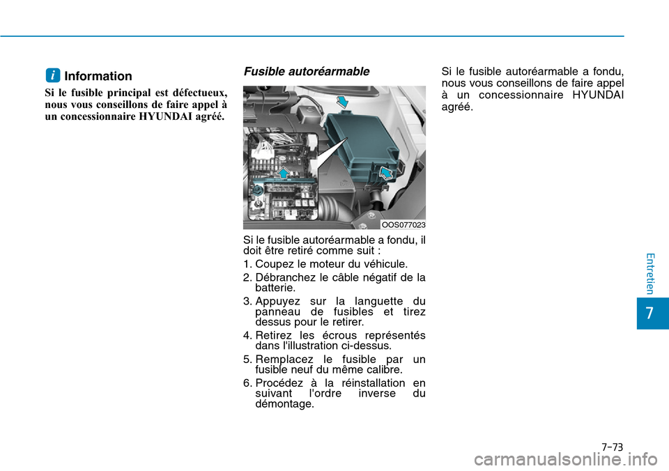 Hyundai Kona 2019  Manuel du propriétaire (in French) 7-73
7
Entretien
Information  
Si le fusible principal est défectueux,
nous vous conseillons de faire appel à
un concessionnaire HYUNDAI agréé.
Fusible autoréarmable
Si le fusible autoréarmable 
