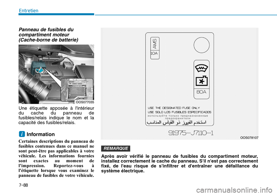 Hyundai Kona 2019  Manuel du propriétaire (in French) 7-88
Entretien
Panneau de fusibles du
compartiment moteur 
(Cache-borne de batterie)
Une étiquette apposée à lintérieur
du cache du panneau de
fusibles/relais indique le nom et la
capacité des f