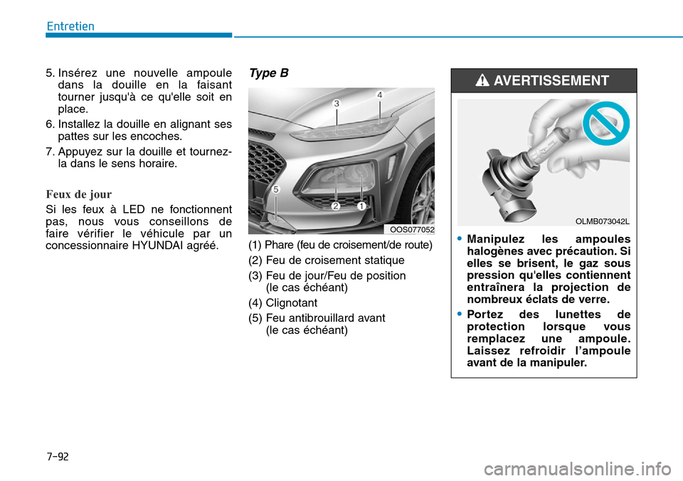 Hyundai Kona 2019  Manuel du propriétaire (in French) 7-92
Entretien
5. Insérez une nouvelle ampoule
dans la douille en la faisant
tourner jusquà ce quelle soit en
place.
6. Installez la douille en alignant ses
pattes sur les encoches.
7. Appuyez sur