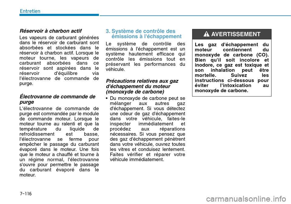 Hyundai Kona 2019  Manuel du propriétaire (in French) 7-116
Entretien
Réservoir à charbon actif 
Les vapeurs de carburant générées
dans le réservoir de carburant sont
absorbées et stockées dans le
réservoir à charbon actif. Lorsque le
moteur to