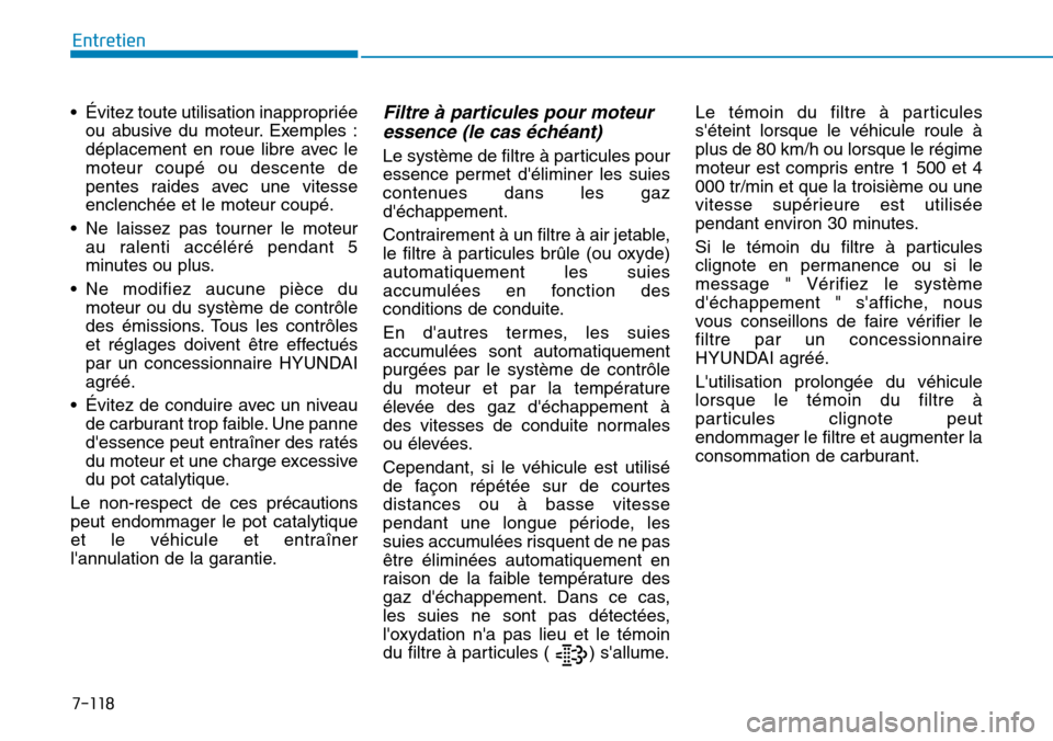 Hyundai Kona 2019  Manuel du propriétaire (in French) 7-118
Entretien
• Évitez toute utilisation inappropriée
ou abusive du moteur. Exemples :
déplacement en roue libre avec le
moteur coupé ou descente de
pentes raides avec une vitesse
enclenchée 