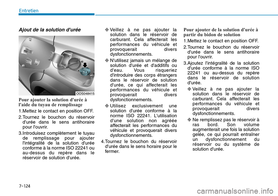 Hyundai Kona 2019  Manuel du propriétaire (in French) 7-124
Entretien
Ajout de la solution durée
Pour ajouter la solution durée à
laide du tuyau de remplissage
1.Mettez le contact en position OFF.
2.Tournez le bouchon du réservoir
durée dans le 