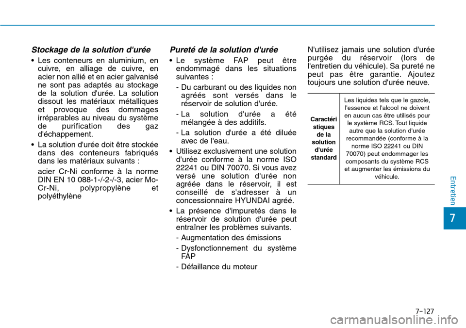 Hyundai Kona 2019  Manuel du propriétaire (in French) 7-127
7
Entretien
Stockage de la solution durée
• Les conteneurs en aluminium, en
cuivre, en alliage de cuivre, en
acier non allié et en acier galvanisé
ne sont pas adaptés au stockage
de la so