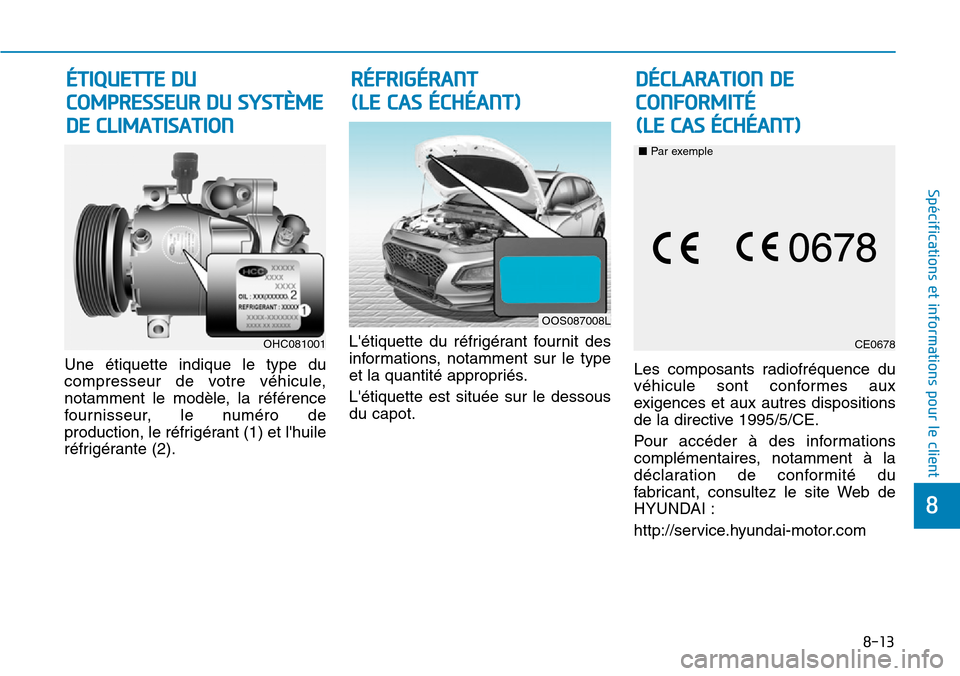 Hyundai Kona 2019  Manuel du propriétaire (in French) 8-13
8
Spécifications et informations pour le client
Une étiquette indique le type du
compresseur de votre véhicule,
notamment le modèle, la référence
fournisseur, le numéro de
production, le r