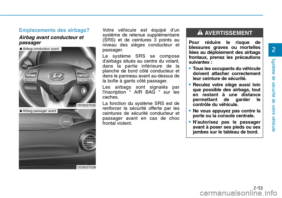 Hyundai Kona 2019 Manuel du propriétaire (in French) 2-53
Système de sécurité de votre véhicule
2
Emplacements des airbags?
Airbag avant conducteur et
passager
Votre véhicule est équipé dun
système de retenue supplémentaire
(SRS) et de ceint Hyundai Kona 2019 Manuel du propriétaire (in French) 2-53
Système de sécurité de votre véhicule
2
Emplacements des airbags?
Airbag avant conducteur et
passager
Votre véhicule est équipé dun
système de retenue supplémentaire
(SRS) et de ceint