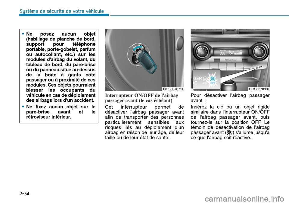 Hyundai Kona 2019 Manuel du propriétaire (in French) 2-54
Système de sécurité de votre véhicule
Interrupteur ON/OFF de lairbag
passager avant (le cas échéant)
Cet interrupteur permet de
désactiver lairbag passager avant
afin de transporter des Hyundai Kona 2019 Manuel du propriétaire (in French) 2-54
Système de sécurité de votre véhicule
Interrupteur ON/OFF de lairbag
passager avant (le cas échéant)
Cet interrupteur permet de
désactiver lairbag passager avant
afin de transporter des