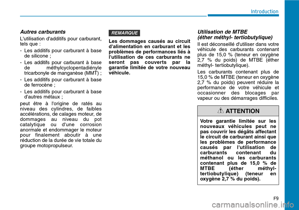 Hyundai Kona 2019  Manuel du propriétaire (in French) F9
Introduction
Autres carburants 
Lutilisation dadditifs pour carburant,
tels que :
- Les additifs pour carburant à base
de silicone ;
- Les additifs pour carburant à base
de méthylcyclopentadi