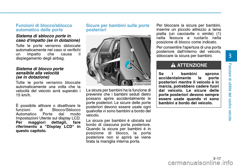 Hyundai Kona 2019  Manuale del proprietario (in Italian) 3-17
Funzioni di utilità del vostro veicolo
3
Funzioni di blocco/sblocco
automatico delle porte
Sistema di sblocco porte in
caso dimpatto (se in dotazione)
Tutte le porte verranno sbloccate
automati