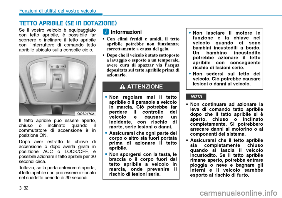 Hyundai Kona 2019  Manuale del proprietario (in Italian) 3-32
Se il vostro veicolo è equipaggiato
con tetto apribile, è possibile far
scorrere o inclinare il tetto apribile
con linterruttore di comando tetto
apribile ubicato sulla consolle cielo.
Il tett