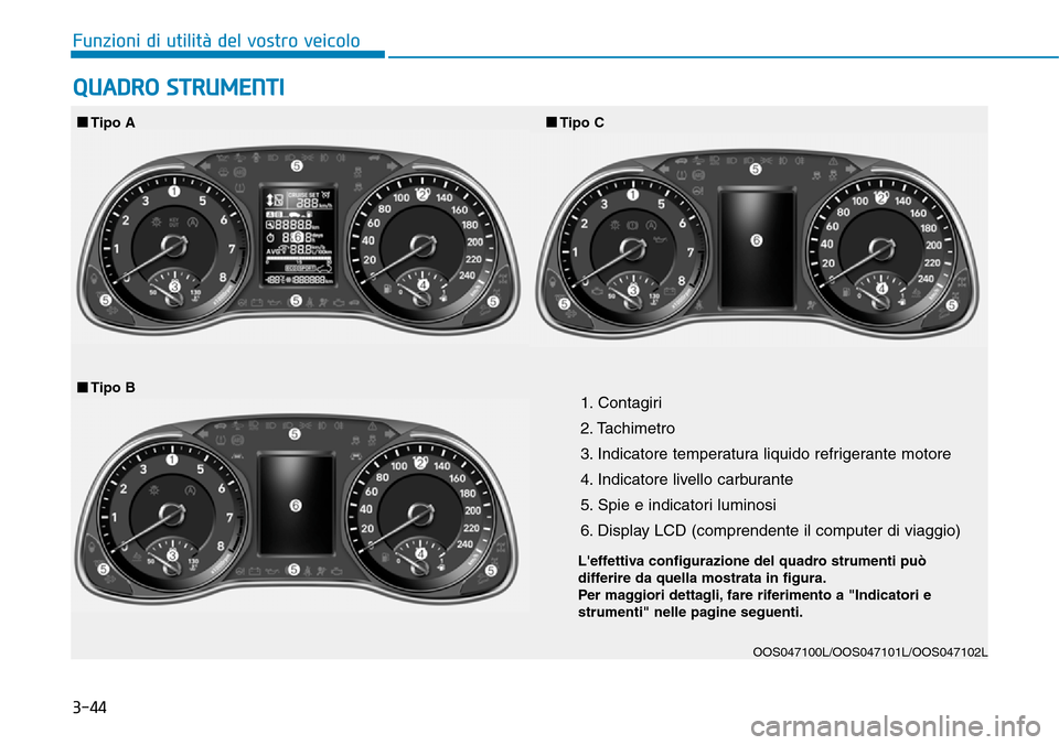 Hyundai Kona 2019  Manuale del proprietario (in Italian) 3-44
Funzioni di utilità del vostro veicolo
QUADRO STRUMENTI
1. Contagiri 
2. Tachimetro
3. Indicatore temperatura liquido refrigerante motore
4. Indicatore livello carburante
5. Spie e indicatori lu