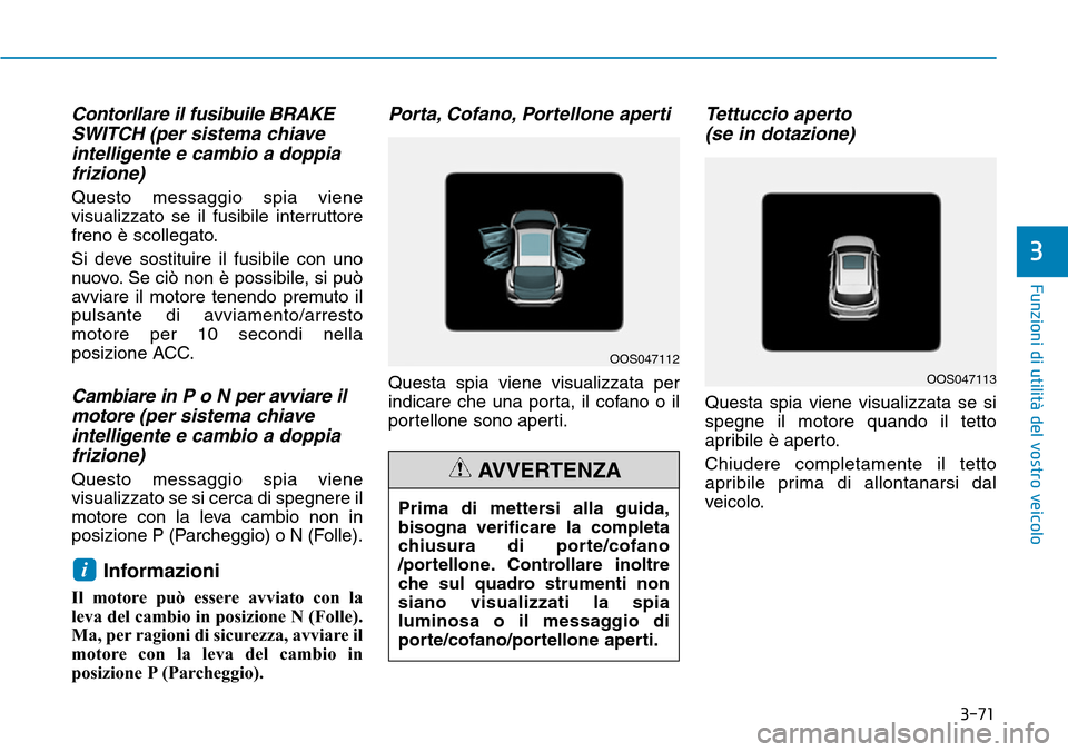Hyundai Kona 2019  Manuale del proprietario (in Italian) 3-71
Funzioni di utilità del vostro veicolo
Contorllare il fusibuile BRAKE
SWITCH (per sistema chiave
intelligente e cambio a doppia
frizione)
Questo messaggio spia viene
visualizzato se il fusibile 