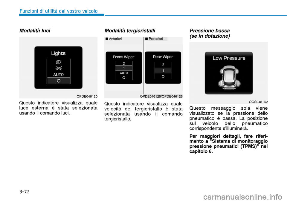 Hyundai Kona 2019  Manuale del proprietario (in Italian) OPDE046125/OPDE046126
■Anteriori■Posteriori
3-72
Funzioni di utilità del vostro veicolo
Modalità luci 
Questo indicatore visualizza quale
luce esterna è stata selezionata
usando il comando luci
