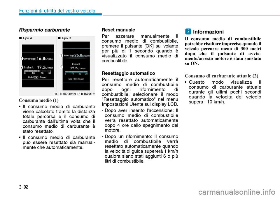 Hyundai Kona 2019  Manuale del proprietario (in Italian) 3-92
Funzioni di utilità del vostro veicolo
Risparmio carburante
Consumo medio (1)
• Il consumo medio di carburante
viene calcolato tramite la distanza
totale percorsa e il consumo di
carburante da