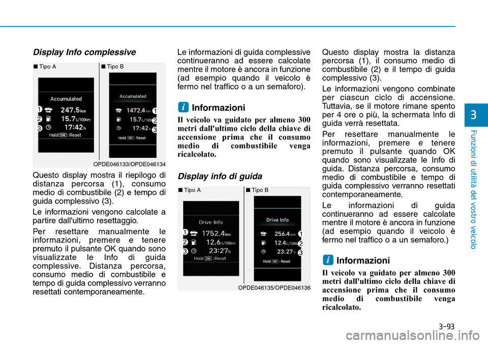 Hyundai Kona 2019  Manuale del proprietario (in Italian) 3-93
Funzioni di utilità del vostro veicolo
3
Display Info complessive 
Questo display mostra il riepilogo di
distanza percorsa (1), consumo
medio di combustibile (2) e tempo di
guida complessivo (3)