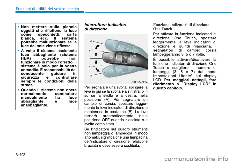 Hyundai Kona 2019  Manuale del proprietario (in Italian) 3-102
Funzioni di utilità del vostro veicolo
Interruttore indicatori 
di direzione
Per segnalare una svolta, spingere la
leva in giù se la svolta è a sinistra, o in
su se la svolta è a destra, nel