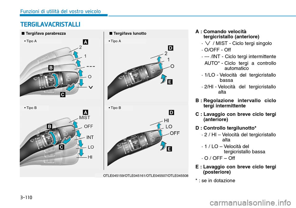 Hyundai Kona 2019  Manuale del proprietario (in Italian) 3-110
Funzioni di utilità del vostro veicolo
A : Comando velocità
tergicristallo (anteriore)
·  / MIST - Ciclo tergi singolo
· O/OFF - Off
· --- /INT - Ciclo tergi intermittente
AUTO* - Ciclo ter