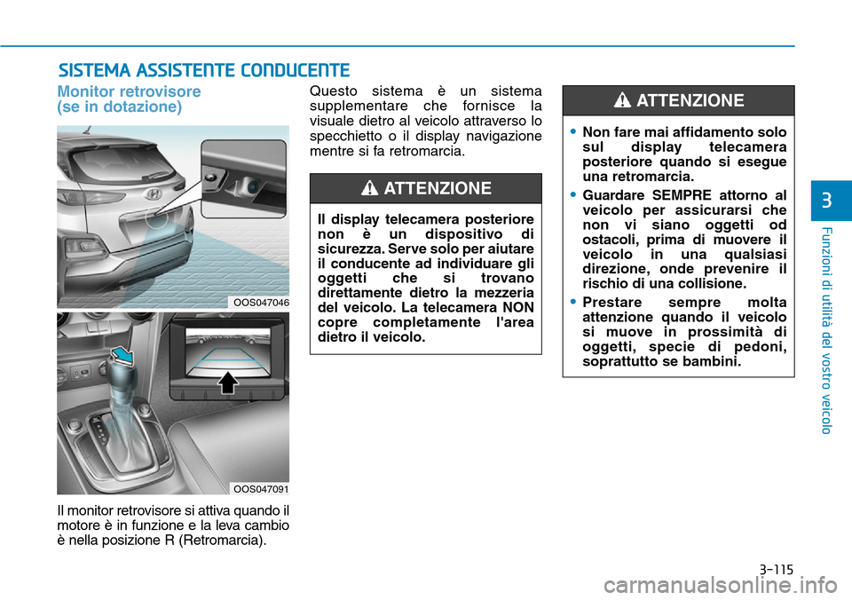 Hyundai Kona 2019  Manuale del proprietario (in Italian) 3-115
Funzioni di utilità del vostro veicolo
3
SISTEMA ASSISTENTE CONDUCENTE
Monitor retrovisore
(se in dotazione)
Il monitor retrovisore si attiva quando il
motore è in funzione e la leva cambio
è