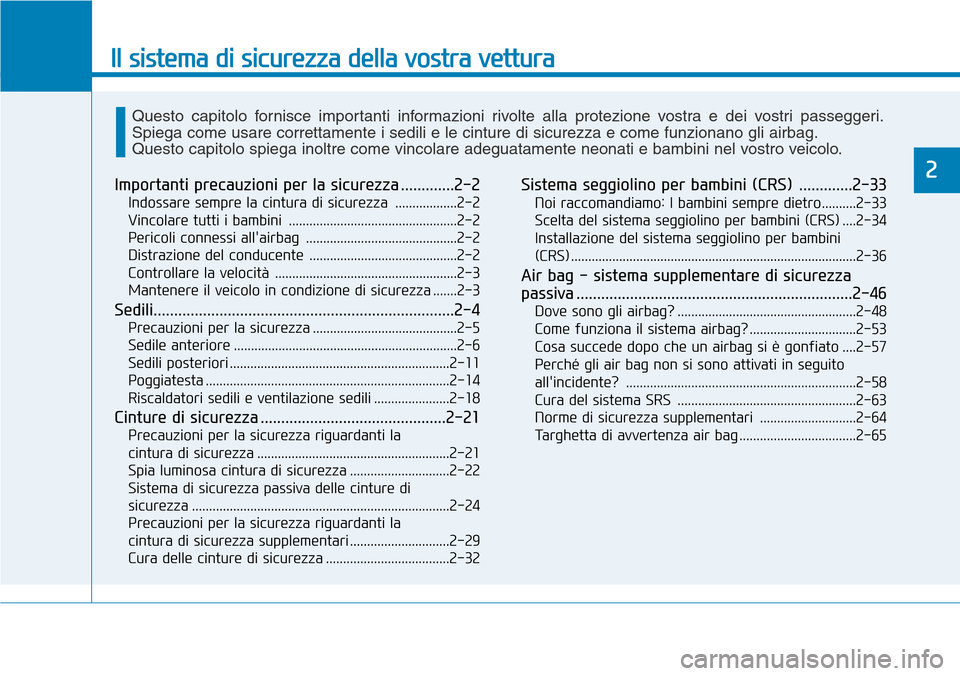 Hyundai Kona 2019 Manuale del proprietario (in Italian) Il sistema di sicurezza della vostra vettura
2Importanti precauzioni per la sicurezza .............2-2
Indossare sempre la cintura di sicurezza ..................2-2
Vincolare tutti i bambini ...... Hyundai Kona 2019 Manuale del proprietario (in Italian) Il sistema di sicurezza della vostra vettura
2Importanti precauzioni per la sicurezza .............2-2
Indossare sempre la cintura di sicurezza ..................2-2
Vincolare tutti i bambini ......