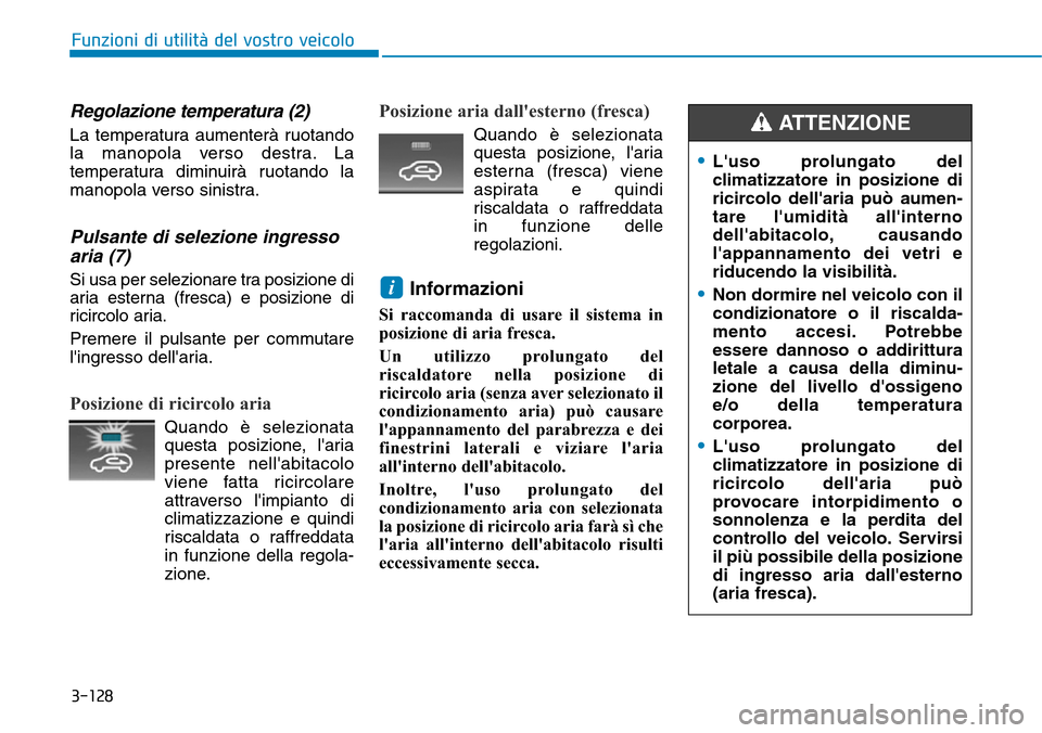 Hyundai Kona 2019 Manuale del proprietario (in Italian) 3-128
Funzioni di utilità del vostro veicolo
Regolazione temperatura (2)
La temperatura aumenterà ruotando
la manopola verso destra. La
temperatura diminuirà ruotando la
manopola verso sinistra.
Pu Hyundai Kona 2019 Manuale del proprietario (in Italian) 3-128
Funzioni di utilità del vostro veicolo
Regolazione temperatura (2)
La temperatura aumenterà ruotando
la manopola verso destra. La
temperatura diminuirà ruotando la
manopola verso sinistra.
Pu