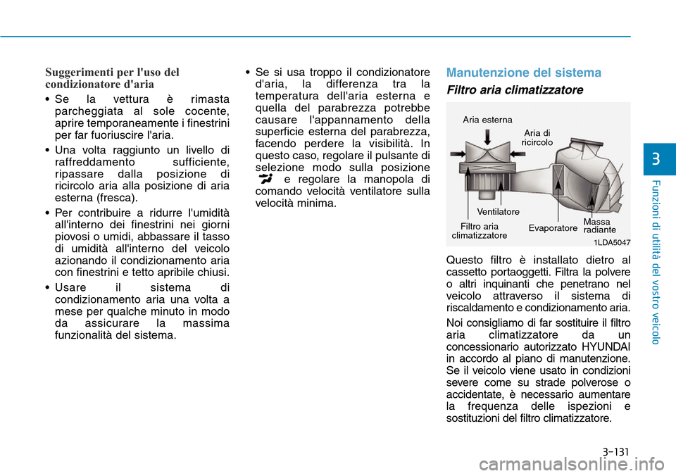 Hyundai Kona 2019 Manuale del proprietario (in Italian) 3-131
Funzioni di utilità del vostro veicolo
3
Suggerimenti per luso del
condizionatore daria
• Se la vettura è rimasta
parcheggiata al sole cocente,
aprire temporaneamente i finestrini
per far Hyundai Kona 2019 Manuale del proprietario (in Italian) 3-131
Funzioni di utilità del vostro veicolo
3
Suggerimenti per luso del
condizionatore daria
• Se la vettura è rimasta
parcheggiata al sole cocente,
aprire temporaneamente i finestrini
per far