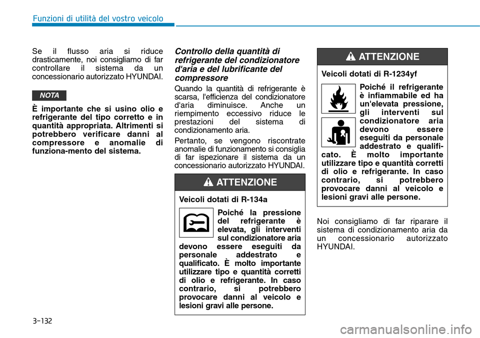 Hyundai Kona 2019 Manuale del proprietario (in Italian) 3-132
Funzioni di utilità del vostro veicolo
Se il flusso aria si riduce
drasticamente, noi consigliamo di far
controllare il sistema da un
concessionario autorizzato HYUNDAI.
È importante che si us Hyundai Kona 2019 Manuale del proprietario (in Italian) 3-132
Funzioni di utilità del vostro veicolo
Se il flusso aria si riduce
drasticamente, noi consigliamo di far
controllare il sistema da un
concessionario autorizzato HYUNDAI.
È importante che si us