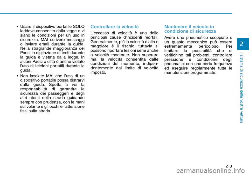Hyundai Kona 2019 Manuale del proprietario (in Italian) 2-3
Il sistema di sicurezza della vostra vettura
• Usare il dispositivo portatile SOLO
laddove consentito dalla legge e vi
siano le condizioni per un uso in
sicurezza. MAI scrivere messaggi
o inviar Hyundai Kona 2019 Manuale del proprietario (in Italian) 2-3
Il sistema di sicurezza della vostra vettura
• Usare il dispositivo portatile SOLO
laddove consentito dalla legge e vi
siano le condizioni per un uso in
sicurezza. MAI scrivere messaggi
o inviar