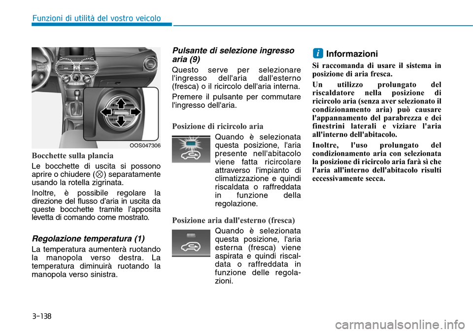 Hyundai Kona 2019 Manuale del proprietario (in Italian) 3-138
Funzioni di utilità del vostro veicolo
Bocchette sulla plancia
Le bocchette di uscita si possono
aprire o chiudere ( ) separatamente
usando la rotella zigrinata.
Inoltre, è possibile regolare Hyundai Kona 2019 Manuale del proprietario (in Italian) 3-138
Funzioni di utilità del vostro veicolo
Bocchette sulla plancia
Le bocchette di uscita si possono
aprire o chiudere ( ) separatamente
usando la rotella zigrinata.
Inoltre, è possibile regolare