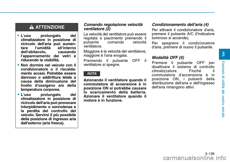 Hyundai Kona 2019 Manuale del proprietario (in Italian) 3-139
Funzioni di utilità del vostro veicolo
3
Comando regolazione velocità
ventilatore (2)
La velocità del ventilatore può essere
regolata a piacimento premendo il
pulsante comando velocità
vent Hyundai Kona 2019 Manuale del proprietario (in Italian) 3-139
Funzioni di utilità del vostro veicolo
3
Comando regolazione velocità
ventilatore (2)
La velocità del ventilatore può essere
regolata a piacimento premendo il
pulsante comando velocità
vent