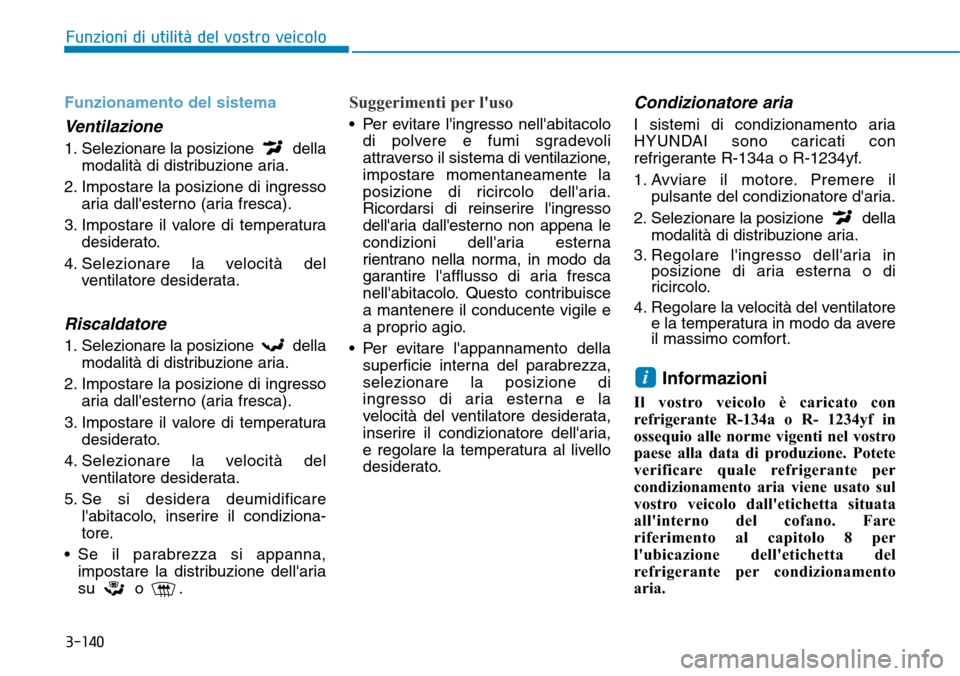 Hyundai Kona 2019 Manuale del proprietario (in Italian) 3-140
Funzioni di utilità del vostro veicolo
Funzionamento del sistema
Ventilazione
1. Selezionare la posizione della
modalità di distribuzione aria.
2. Impostare la posizione di ingresso
aria dall Hyundai Kona 2019 Manuale del proprietario (in Italian) 3-140
Funzioni di utilità del vostro veicolo
Funzionamento del sistema
Ventilazione
1. Selezionare la posizione della
modalità di distribuzione aria.
2. Impostare la posizione di ingresso
aria dall