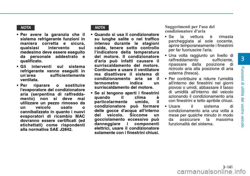 Hyundai Kona 2019 Manuale del proprietario (in Italian) 3-141
Funzioni di utilità del vostro veicolo
3
• Per avere la garanzia che il
sistema refrigerante funzioni in
maniera corretta e sicura,
qualsiasi intervento sul
medesimo deve essere eseguito
da p Hyundai Kona 2019 Manuale del proprietario (in Italian) 3-141
Funzioni di utilità del vostro veicolo
3
• Per avere la garanzia che il
sistema refrigerante funzioni in
maniera corretta e sicura,
qualsiasi intervento sul
medesimo deve essere eseguito
da p