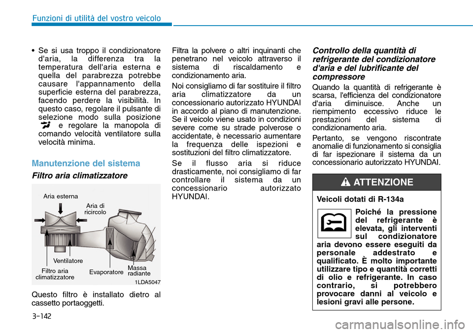 Hyundai Kona 2019 Manuale del proprietario (in Italian) 3-142
Funzioni di utilità del vostro veicolo
• Se si usa troppo il condizionatore
daria, la differenza tra la
temperatura dellaria esterna e
quella del parabrezza potrebbe
causare lappannamento Hyundai Kona 2019 Manuale del proprietario (in Italian) 3-142
Funzioni di utilità del vostro veicolo
• Se si usa troppo il condizionatore
daria, la differenza tra la
temperatura dellaria esterna e
quella del parabrezza potrebbe
causare lappannamento