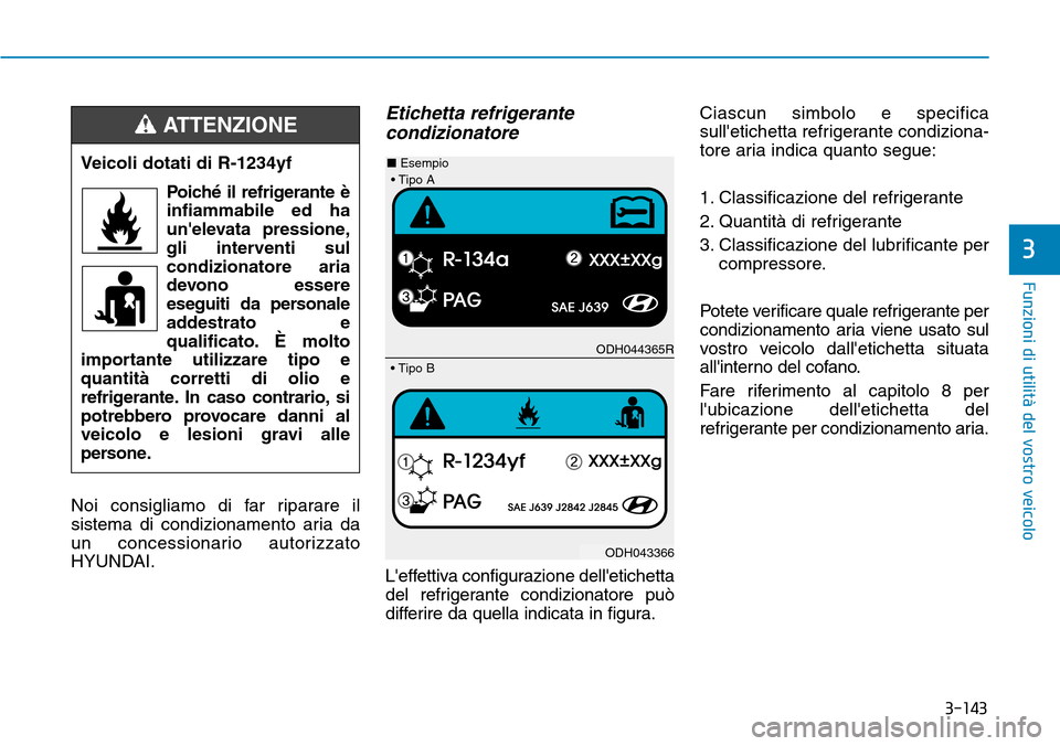 Hyundai Kona 2019 Manuale del proprietario (in Italian) 3-143
Funzioni di utilità del vostro veicolo
3
Noi consigliamo di far riparare il
sistema di condizionamento aria da
un concessionario autorizzato
HYUNDAI.
Etichetta refrigerante
condizionatore
Leff Hyundai Kona 2019 Manuale del proprietario (in Italian) 3-143
Funzioni di utilità del vostro veicolo
3
Noi consigliamo di far riparare il
sistema di condizionamento aria da
un concessionario autorizzato
HYUNDAI.
Etichetta refrigerante
condizionatore
Leff