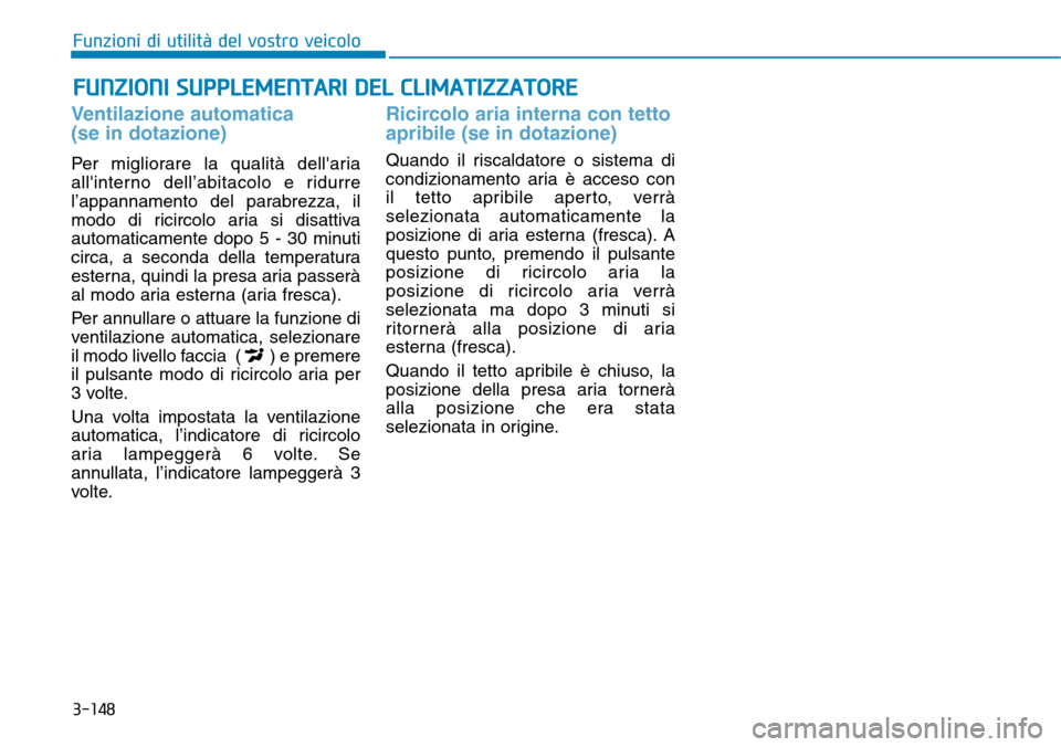 Hyundai Kona 2019 Manuale del proprietario (in Italian) 3-148
Funzioni di utilità del vostro veicolo
FUNZIONI SUPPLEMENTARI DEL CLIMATIZZATORE
Ventilazione automatica
(se in dotazione)
Per migliorare la qualità dellaria
allinterno dell’abitacolo e r Hyundai Kona 2019 Manuale del proprietario (in Italian) 3-148
Funzioni di utilità del vostro veicolo
FUNZIONI SUPPLEMENTARI DEL CLIMATIZZATORE
Ventilazione automatica
(se in dotazione)
Per migliorare la qualità dellaria
allinterno dell’abitacolo e r