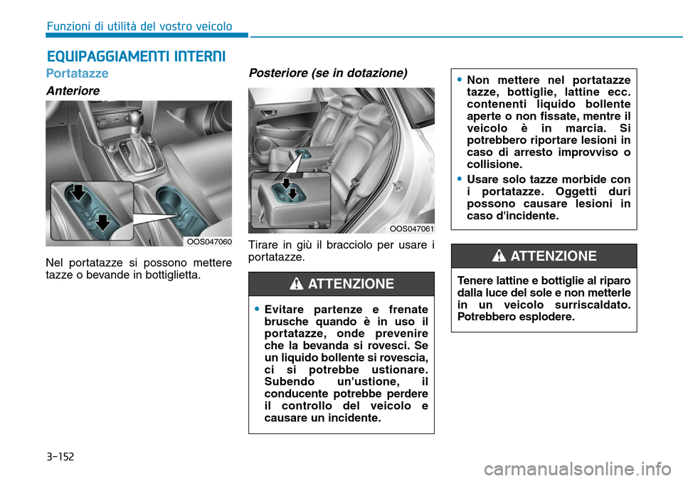 Hyundai Kona 2019 Manuale del proprietario (in Italian) 3-152
Funzioni di utilità del vostro veicolo
EQUIPAGGIAMENTI INTERNI
Portatazze
Anteriore
Nel portatazze si possono mettere
tazze o bevande in bottiglietta.
Posteriore (se in dotazione)
Tirare in gi Hyundai Kona 2019 Manuale del proprietario (in Italian) 3-152
Funzioni di utilità del vostro veicolo
EQUIPAGGIAMENTI INTERNI
Portatazze
Anteriore
Nel portatazze si possono mettere
tazze o bevande in bottiglietta.
Posteriore (se in dotazione)
Tirare in gi