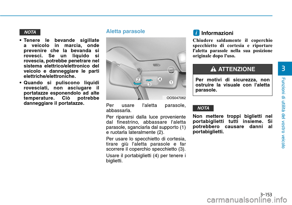 Hyundai Kona 2019 Manuale del proprietario (in Italian) 3-153
Funzioni di utilità del vostro veicolo
3
• Tenere le bevande sigillate
a veicolo in marcia, onde
prevenire che la bevanda si
rovesci. Se un liquido si
rovescia, potrebbe penetrare nel
sistem Hyundai Kona 2019 Manuale del proprietario (in Italian) 3-153
Funzioni di utilità del vostro veicolo
3
• Tenere le bevande sigillate
a veicolo in marcia, onde
prevenire che la bevanda si
rovesci. Se un liquido si
rovescia, potrebbe penetrare nel
sistem