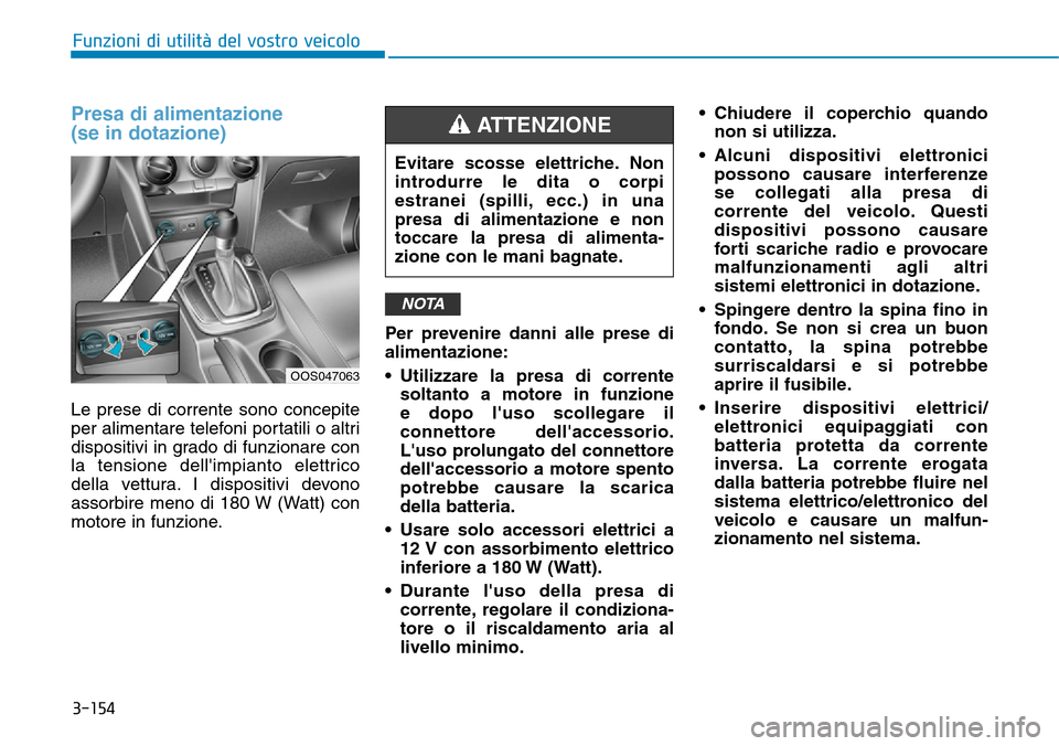 Hyundai Kona 2019 Manuale del proprietario (in Italian) 3-154
Funzioni di utilità del vostro veicolo
Presa di alimentazione
(se in dotazione)
Le prese di corrente sono concepite
per alimentare telefoni portatili o altri
dispositivi in grado di funzionare Hyundai Kona 2019 Manuale del proprietario (in Italian) 3-154
Funzioni di utilità del vostro veicolo
Presa di alimentazione
(se in dotazione)
Le prese di corrente sono concepite
per alimentare telefoni portatili o altri
dispositivi in grado di funzionare
