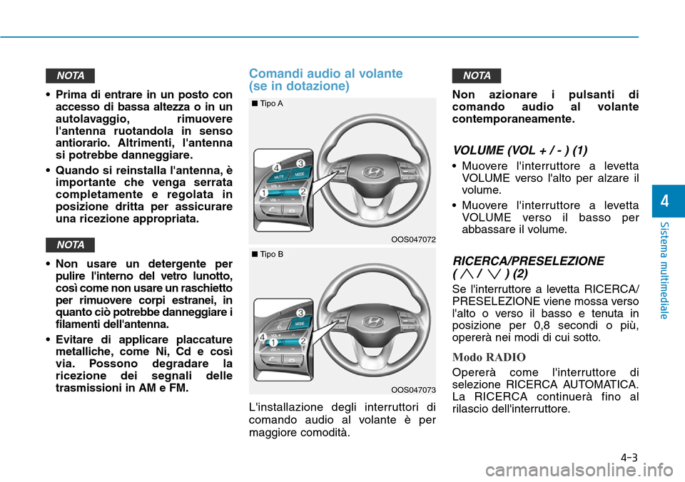 Hyundai Kona 2019 Manuale del proprietario (in Italian) 4-3
Sistema multimediale
4
• Prima di entrare in un posto con
accesso di bassa altezza o in un
autolavaggio, rimuovere
lantenna ruotandola in senso
antiorario.Altrimenti, lantenna
si potrebbe dann Hyundai Kona 2019 Manuale del proprietario (in Italian) 4-3
Sistema multimediale
4
• Prima di entrare in un posto con
accesso di bassa altezza o in un
autolavaggio, rimuovere
lantenna ruotandola in senso
antiorario.Altrimenti, lantenna
si potrebbe dann