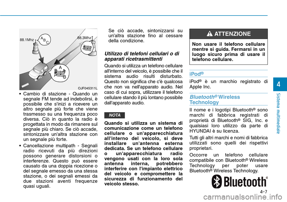 Hyundai Kona 2019 Manuale del proprietario (in Italian) 4-7
Sistema multimediale
4
• Cambio di stazione - Quando un
segnale FM tende ad indebolirsi, è
possibile che sinizi a ricevere un
altro segnale più forte che viene
trasmesso su una frequenza poco Hyundai Kona 2019 Manuale del proprietario (in Italian) 4-7
Sistema multimediale
4
• Cambio di stazione - Quando un
segnale FM tende ad indebolirsi, è
possibile che sinizi a ricevere un
altro segnale più forte che viene
trasmesso su una frequenza poco