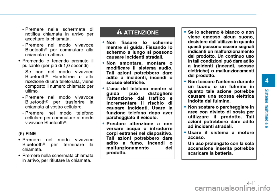 Hyundai Kona 2019 Manuale del proprietario (in Italian) 4-11
Sistema multimediale
4
- Premere nella schermata di
notifica chiamata in arrivo per
accettare la chiamata.
- Premere nel modo vivavoce
Bluetooth
®per commutare alla
chiamata in attesa.
• Preme Hyundai Kona 2019 Manuale del proprietario (in Italian) 4-11
Sistema multimediale
4
- Premere nella schermata di
notifica chiamata in arrivo per
accettare la chiamata.
- Premere nel modo vivavoce
Bluetooth
®per commutare alla
chiamata in attesa.
• Preme