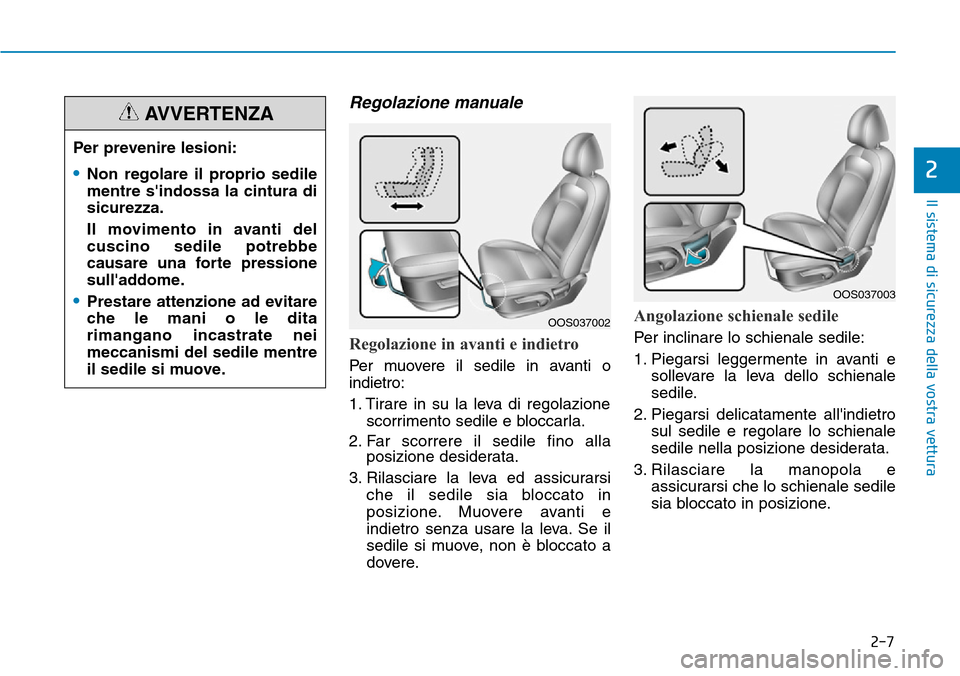 Hyundai Kona 2019 Manuale del proprietario (in Italian) 2-7
Il sistema di sicurezza della vostra vettura
Regolazione manuale
Regolazione in avanti e indietro
Per muovere il sedile in avanti o
indietro:
1. Tirare in su la leva di regolazione
scorrimento s Hyundai Kona 2019 Manuale del proprietario (in Italian) 2-7
Il sistema di sicurezza della vostra vettura
Regolazione manuale
Regolazione in avanti e indietro
Per muovere il sedile in avanti o
indietro:
1. Tirare in su la leva di regolazione
scorrimento s