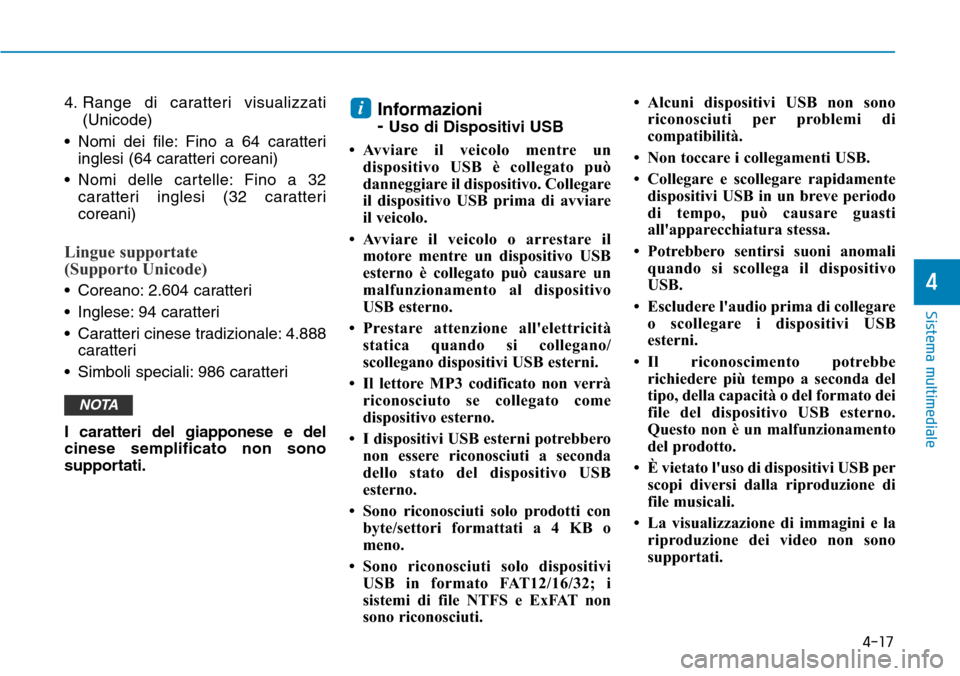 Hyundai Kona 2019 Manuale del proprietario (in Italian) 4-17
Sistema multimediale
4
4. Range di caratteri visualizzati
(Unicode)
• Nomi dei file: Fino a 64 caratteri
inglesi (64 caratteri coreani)
• Nomi delle cartelle: Fino a 32
caratteri inglesi (32 Hyundai Kona 2019 Manuale del proprietario (in Italian) 4-17
Sistema multimediale
4
4. Range di caratteri visualizzati
(Unicode)
• Nomi dei file: Fino a 64 caratteri
inglesi (64 caratteri coreani)
• Nomi delle cartelle: Fino a 32
caratteri inglesi (32