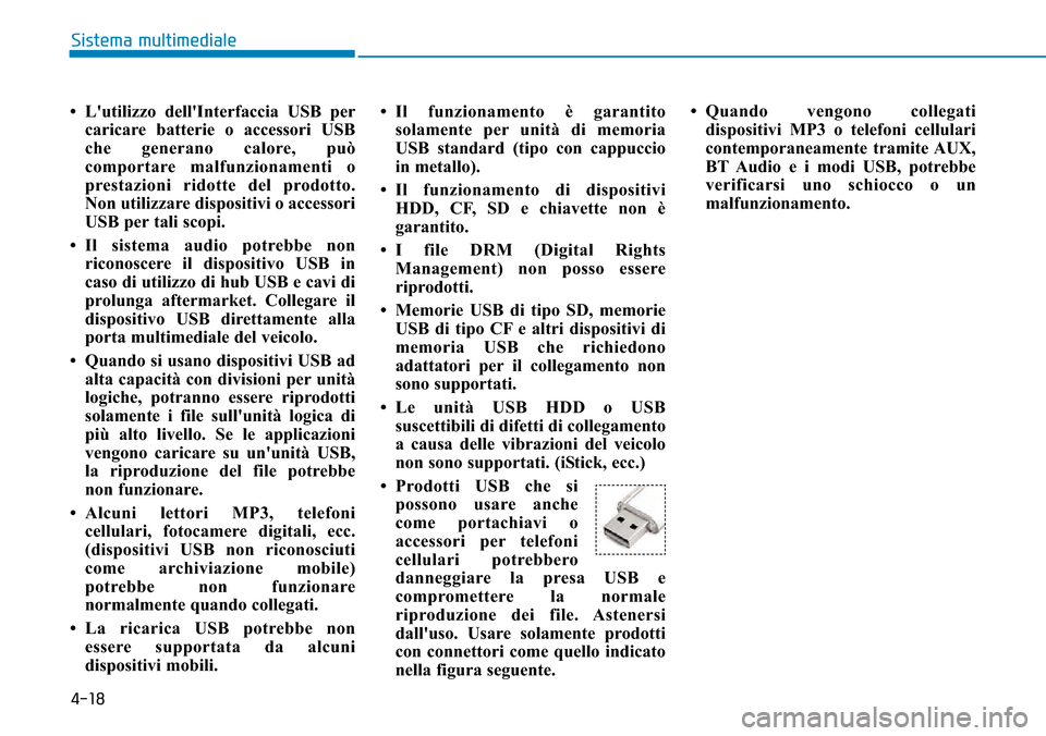 Hyundai Kona 2019 Manuale del proprietario (in Italian) 4-18
Sistema multimediale
• Lutilizzo dellInterfaccia USB per
caricare batterie o accessori USB
che generano calore, può
comportare malfunzionamenti o
prestazioni ridotte del prodotto.
Non utiliz Hyundai Kona 2019 Manuale del proprietario (in Italian) 4-18
Sistema multimediale
• Lutilizzo dellInterfaccia USB per
caricare batterie o accessori USB
che generano calore, può
comportare malfunzionamenti o
prestazioni ridotte del prodotto.
Non utiliz