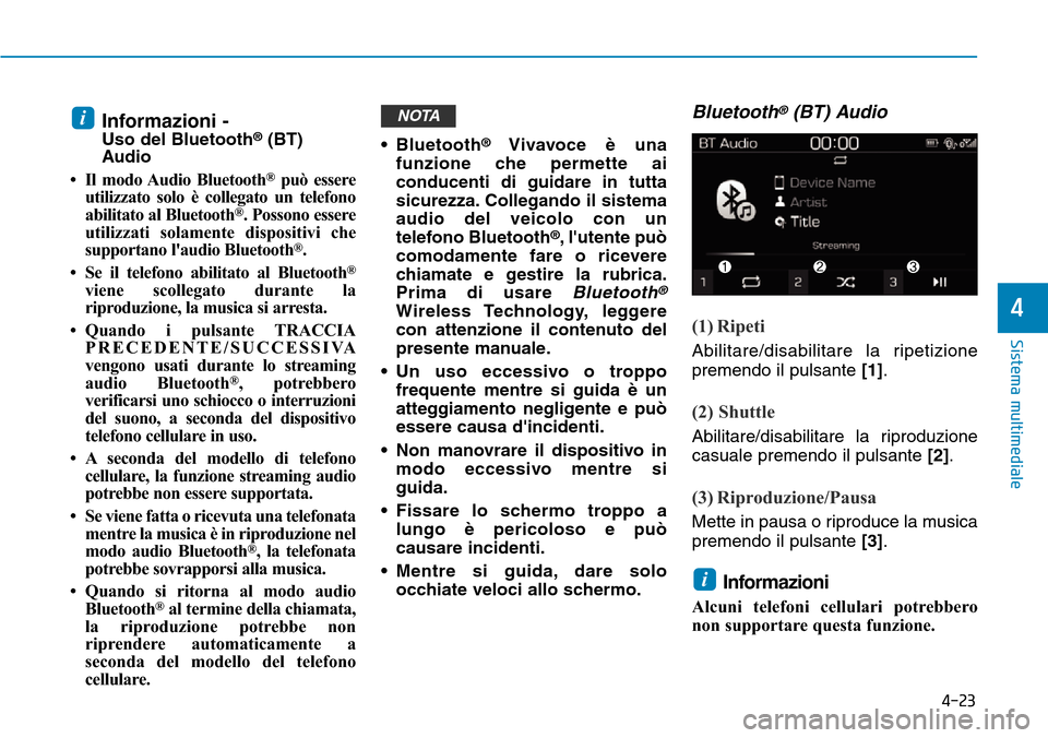 Hyundai Kona 2019 Manuale del proprietario (in Italian) 4-23
Sistema multimediale
4
Informazioni - Uso del Bluetooth®(BT)
Audio
• Il modo Audio Bluetooth
®può essere
utilizzato solo è collegato un telefono
abilitato al Bluetooth
®. Possono essere
ut Hyundai Kona 2019 Manuale del proprietario (in Italian) 4-23
Sistema multimediale
4
Informazioni - Uso del Bluetooth®(BT)
Audio
• Il modo Audio Bluetooth
®può essere
utilizzato solo è collegato un telefono
abilitato al Bluetooth
®. Possono essere
ut