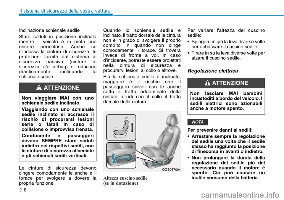 Hyundai Kona 2019 Manuale del proprietario (in Italian) 2-8
Inclinazione schienale sedile
Stare seduti in posizione inclinata
mentre il veicolo è in moto può
essere pericoloso. Anche se
sindossa la cintura di sicurezza, le
protezioni fornite dal sistem Hyundai Kona 2019 Manuale del proprietario (in Italian) 2-8
Inclinazione schienale sedile
Stare seduti in posizione inclinata
mentre il veicolo è in moto può
essere pericoloso. Anche se
sindossa la cintura di sicurezza, le
protezioni fornite dal sistem